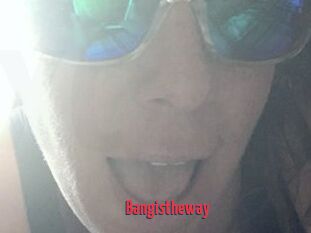 Bangistheway