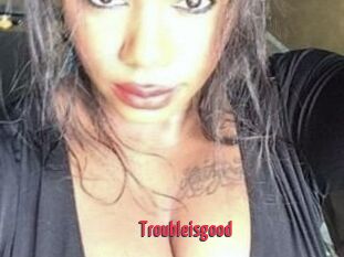 Troubleisgood